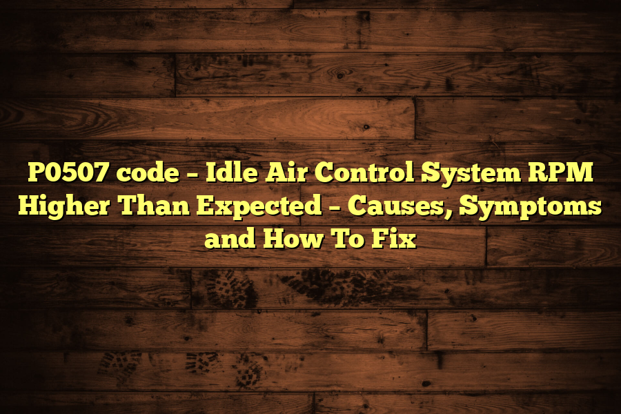 P0507 code – Idle Air Control System RPM Higher Than Expected - Causes ...