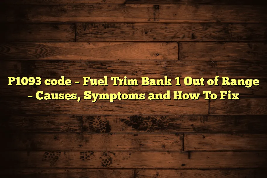 P1093 code – Fuel Trim Bank 1 Out of Range – Causes, Symptoms and How To Fix