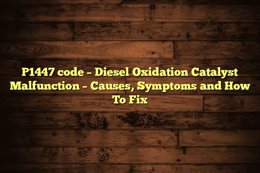 P1447 code – Diesel Oxidation Catalyst Malfunction – Causes, Symptoms and How To Fix