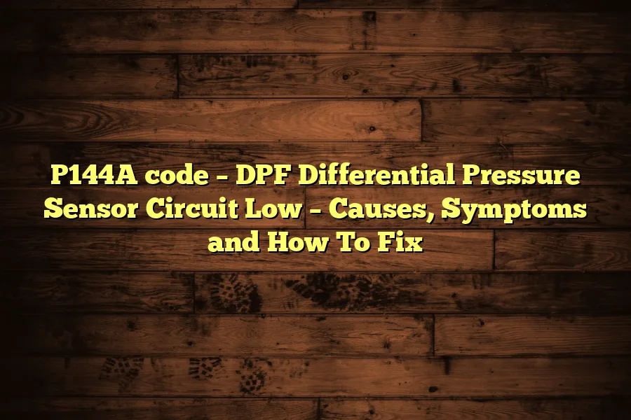 P144A code – DPF Differential Pressure Sensor Circuit Low – Causes, Symptoms and How To Fix