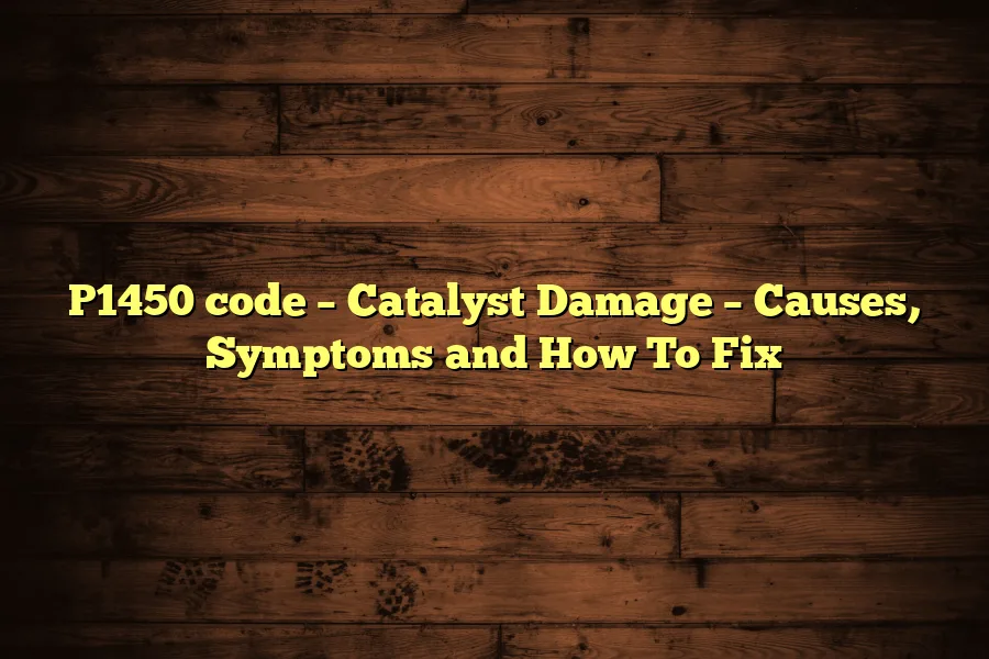 P1450 code – Catalyst Damage – Causes, Symptoms and How To Fix