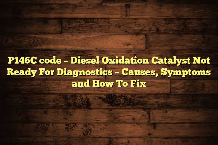 P146C code – Diesel Oxidation Catalyst Not Ready For Diagnostics – Causes, Symptoms and How To Fix