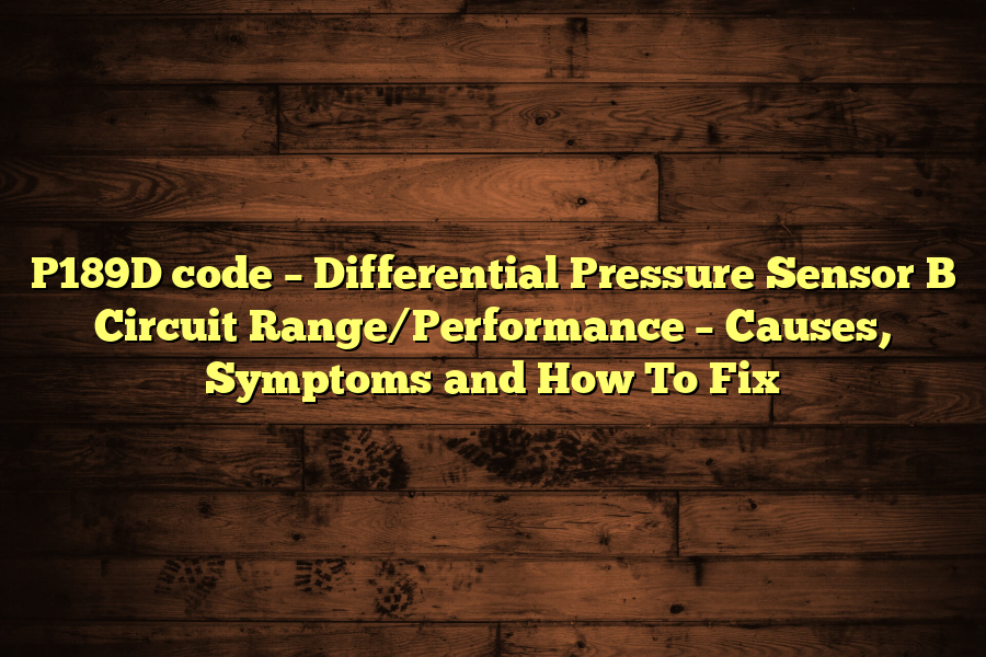 P189D code – Differential Pressure Sensor B Circuit Range/Performance – Causes, Symptoms and How To Fix