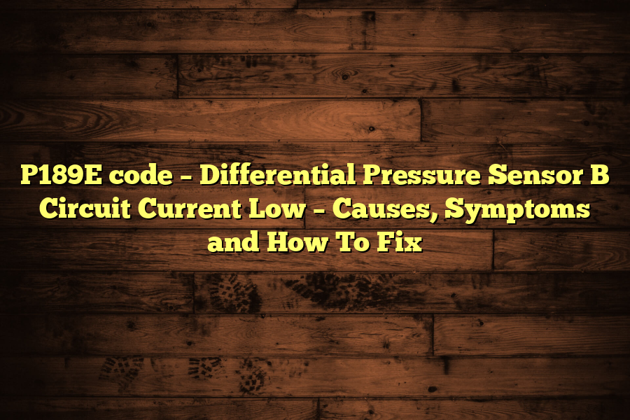 P189E code – Differential Pressure Sensor B Circuit Current Low – Causes, Symptoms and How To Fix