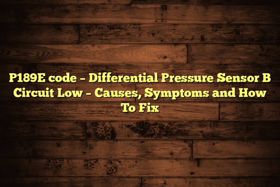 P189E code – Differential Pressure Sensor B Circuit Low – Causes, Symptoms and How To Fix