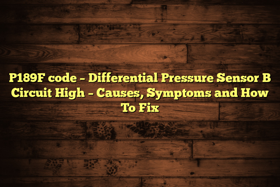 P189F code – Differential Pressure Sensor B Circuit High – Causes, Symptoms and How To Fix