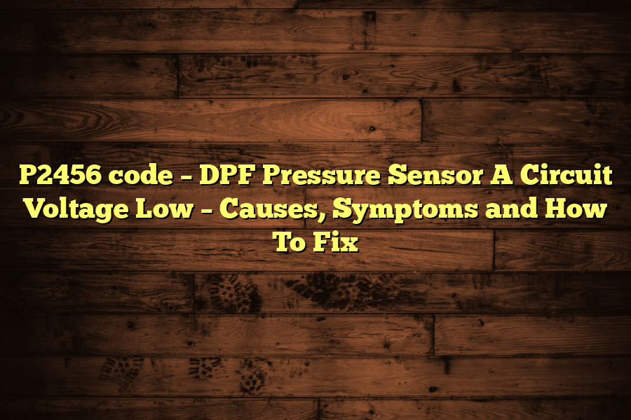 P Code Dpf Pressure Sensor A Circuit Voltage Low Causes Symptoms And How To Fix