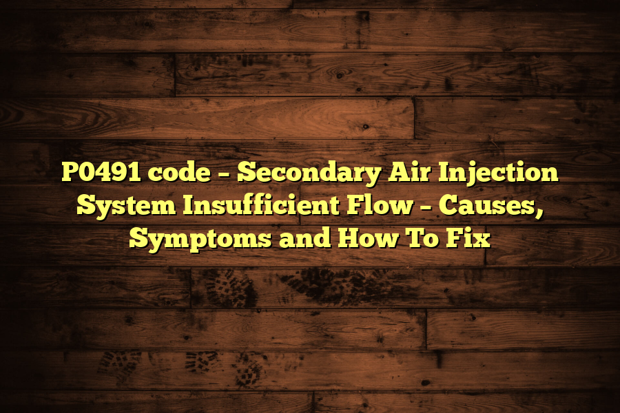 P0491 code – Secondary Air Injection System Insufficient Flow – Causes, Symptoms and How To Fix