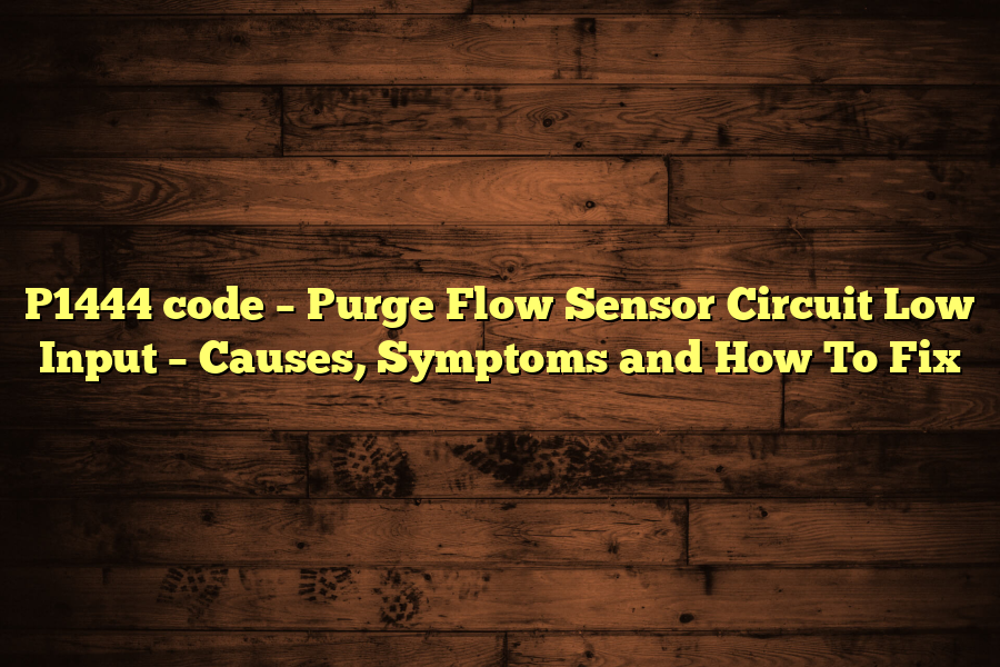 P1444 code – Purge Flow Sensor Circuit Low Input – Causes, Symptoms and How To Fix