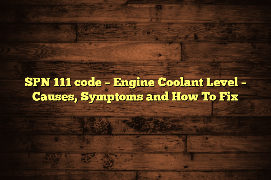 SPN 111 code – Engine Coolant Level – Causes, Symptoms and How To Fix