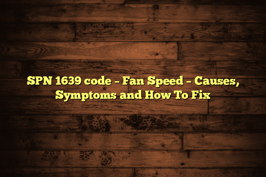 SPN 1639 code – Fan Speed – Causes, Symptoms and How To Fix