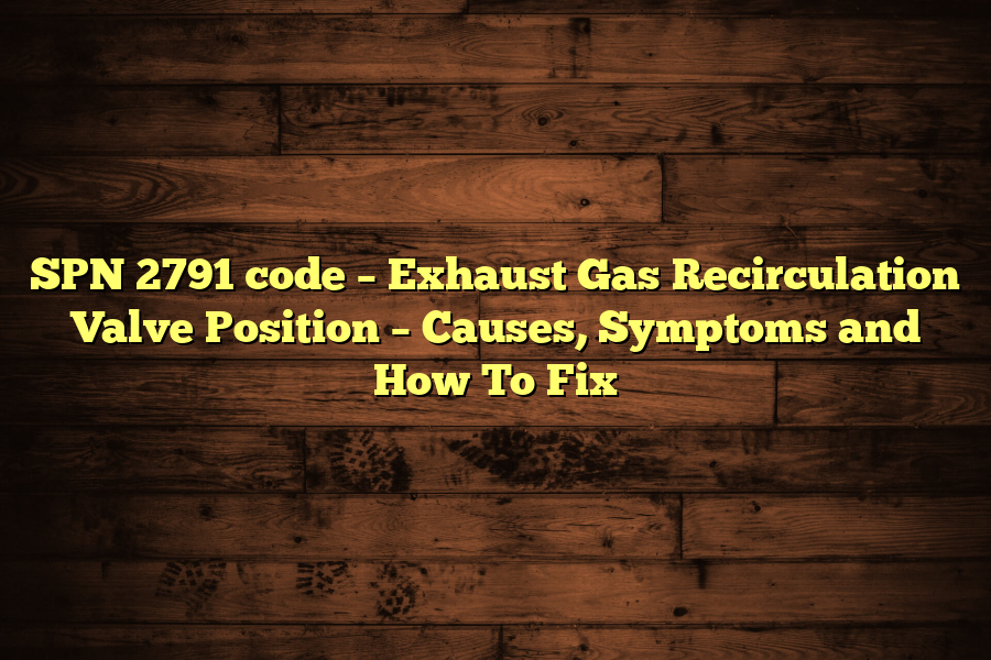 SPN 2791 code – Exhaust Gas Recirculation Valve Position – Causes, Symptoms and How To Fix