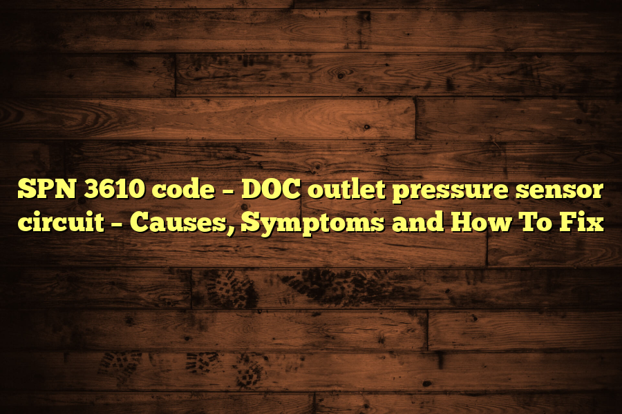 SPN 3610 code – DOC outlet pressure sensor circuit – Causes, Symptoms and How To Fix