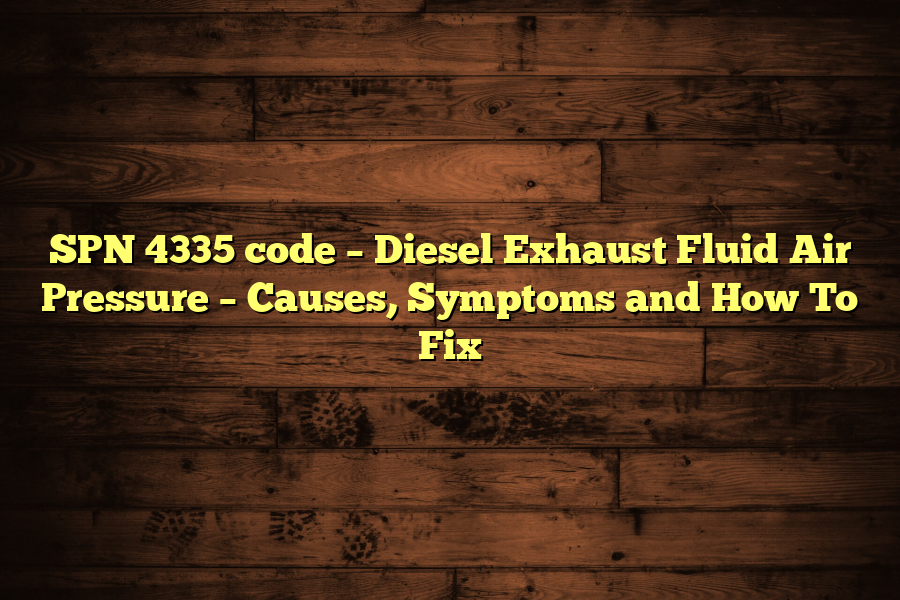 SPN 4335 code – Diesel Exhaust Fluid Air Pressure – Causes, Symptoms and How To Fix