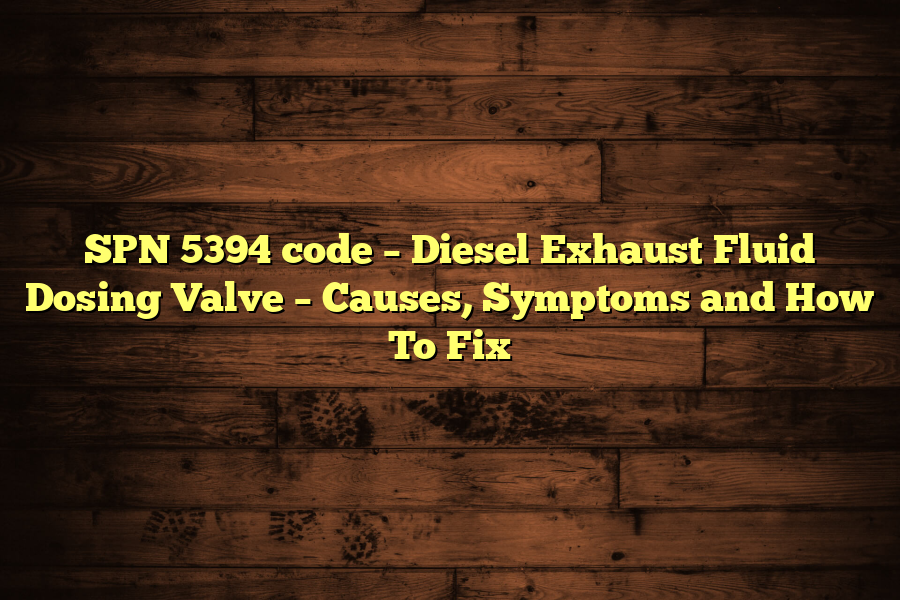 SPN 5394 code – Diesel Exhaust Fluid Dosing Valve – Causes, Symptoms and How To Fix