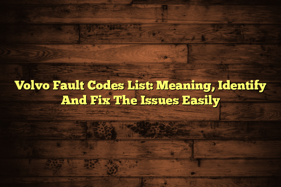 Volvo Fault Codes List: Meaning, Identify And Fix The Issues Easily