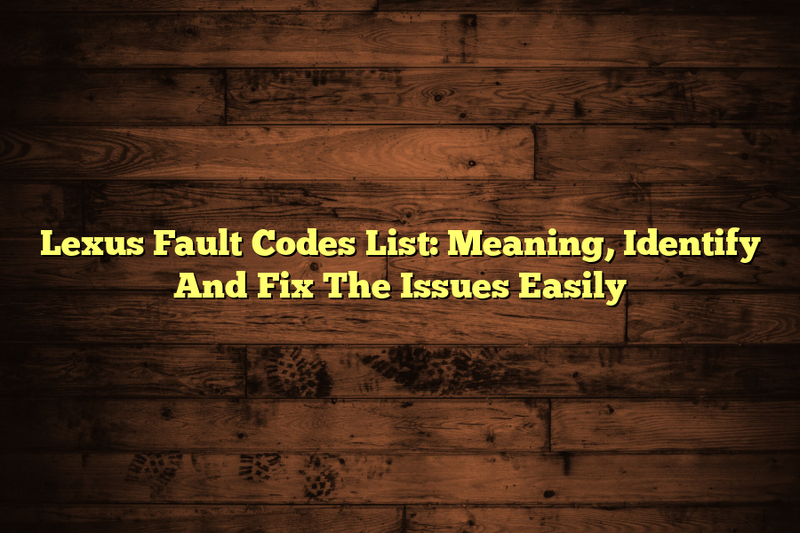 Lexus Fault Codes List: Meaning, Identify And Fix The Issues Easily