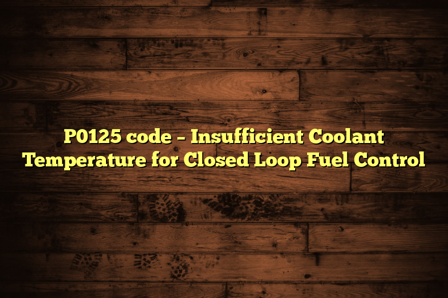 P0125 code – Insufficient Coolant Temperature for Closed Loop Fuel Control