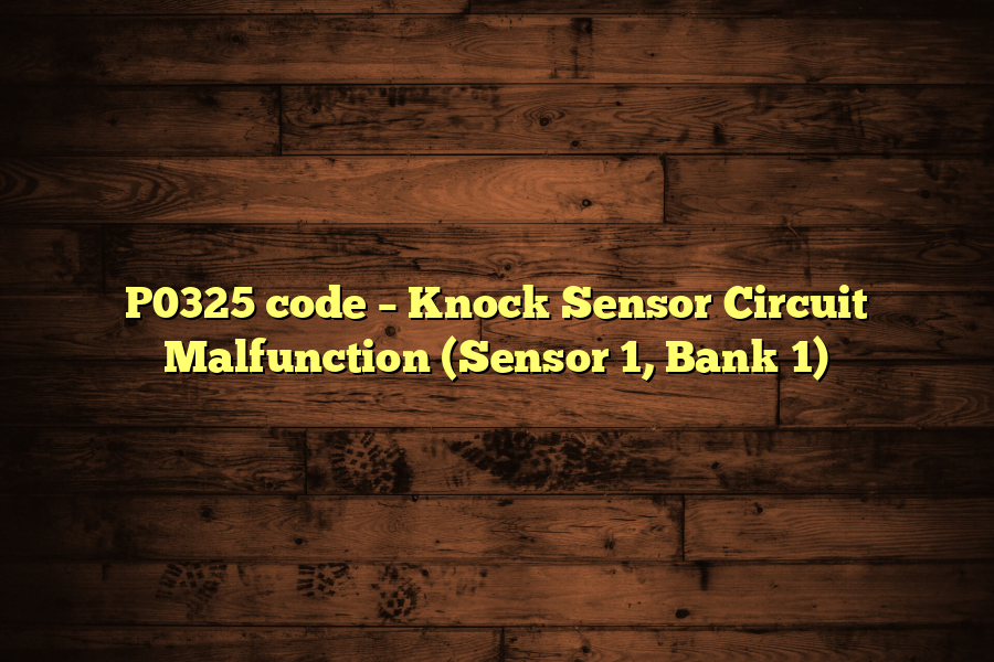 P0325 code – Knock Sensor Circuit Malfunction (Sensor 1, Bank 1)