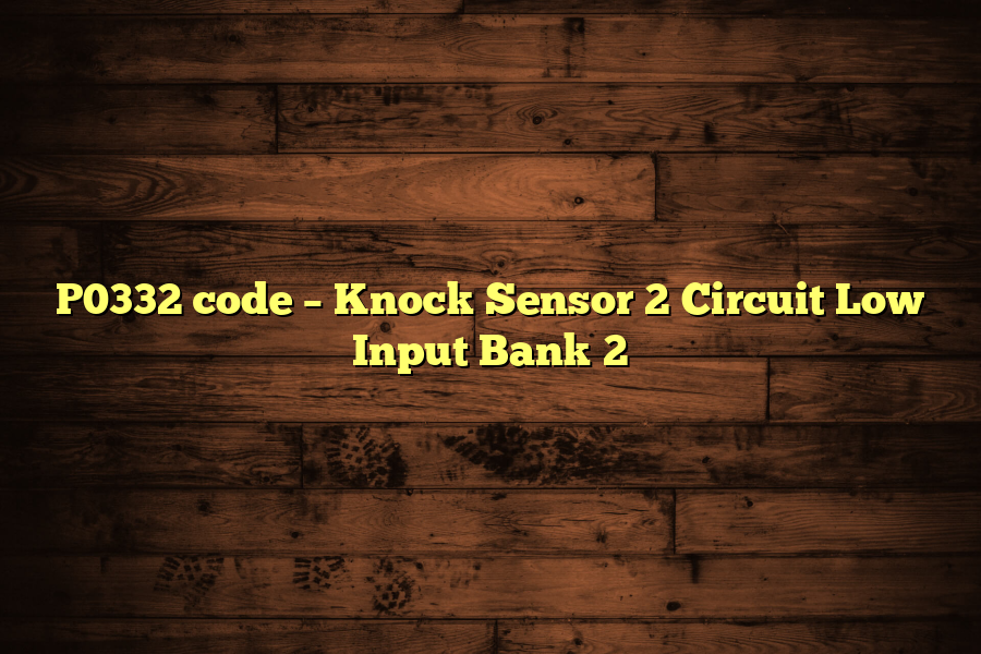 P0332 code – Knock Sensor 2 Circuit Low Input Bank 2