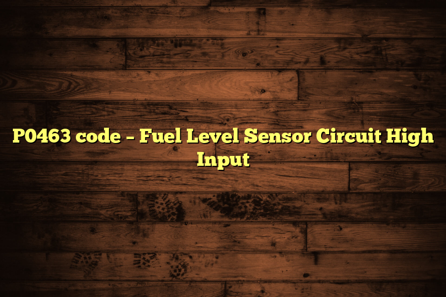 P0463 code – Fuel Level Sensor Circuit High Input