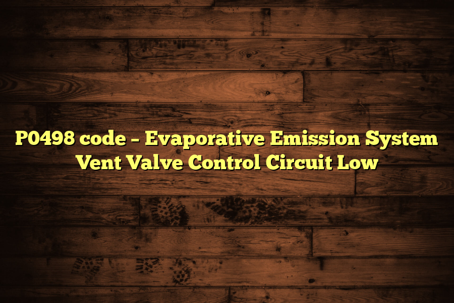 P0498 code – Evaporative Emission System Vent Valve Control Circuit Low