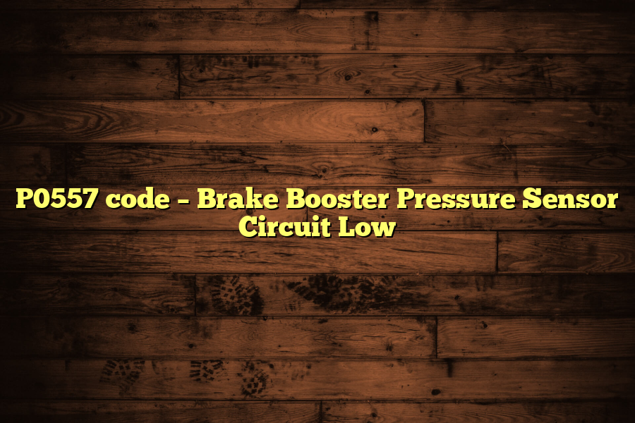 P0557 code – Brake Booster Pressure Sensor Circuit Low