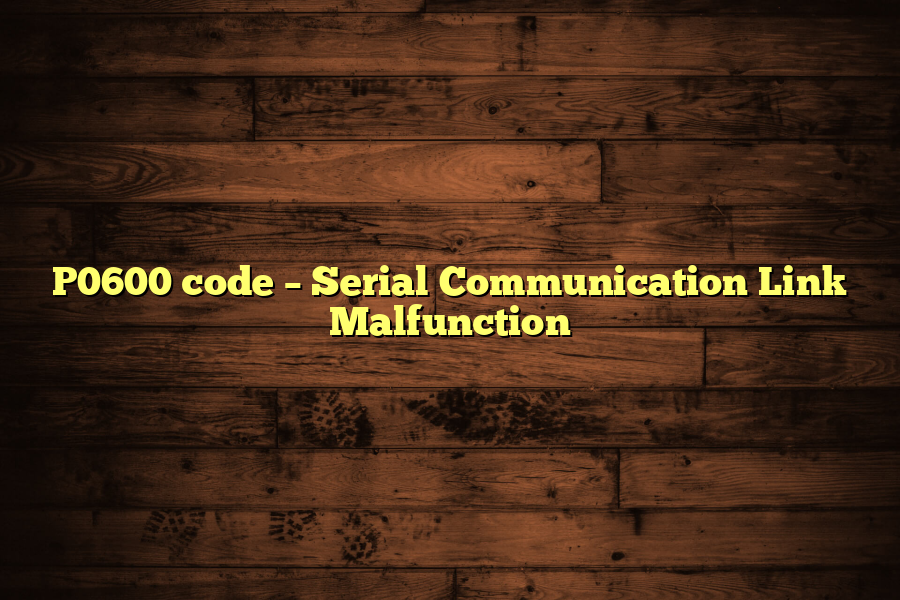 P0600 code – Serial Communication Link Malfunction